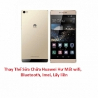 Thay Thế Sửa Chữa Huawei P8 Max Hư Mất wifi, bluetooth, imei, Lấy liền